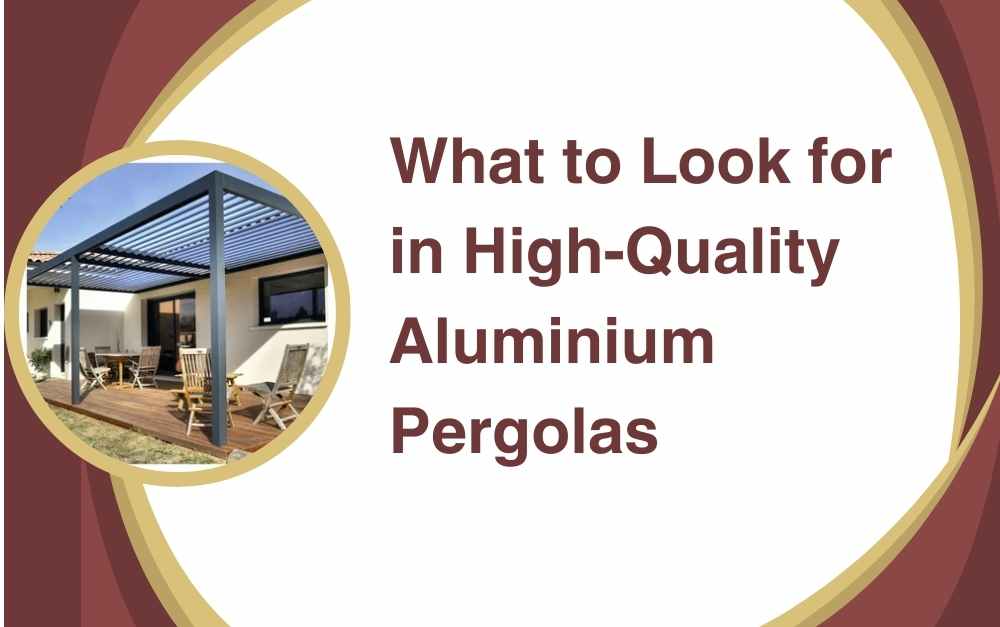 What to Look for in High-Quality Aluminium Pergolas