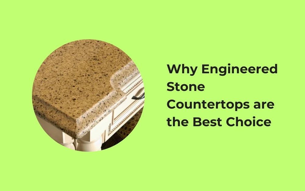 Why Engineered Stone Countertops are the Best Choice